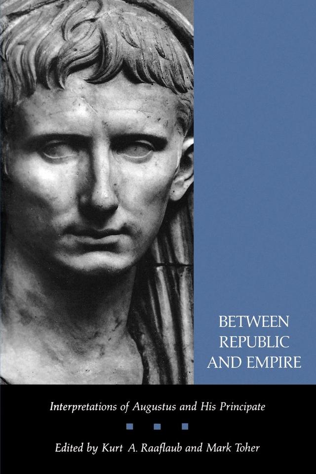 Between Republic and Empire by Kurt A. Raaflaub, Mark Toher