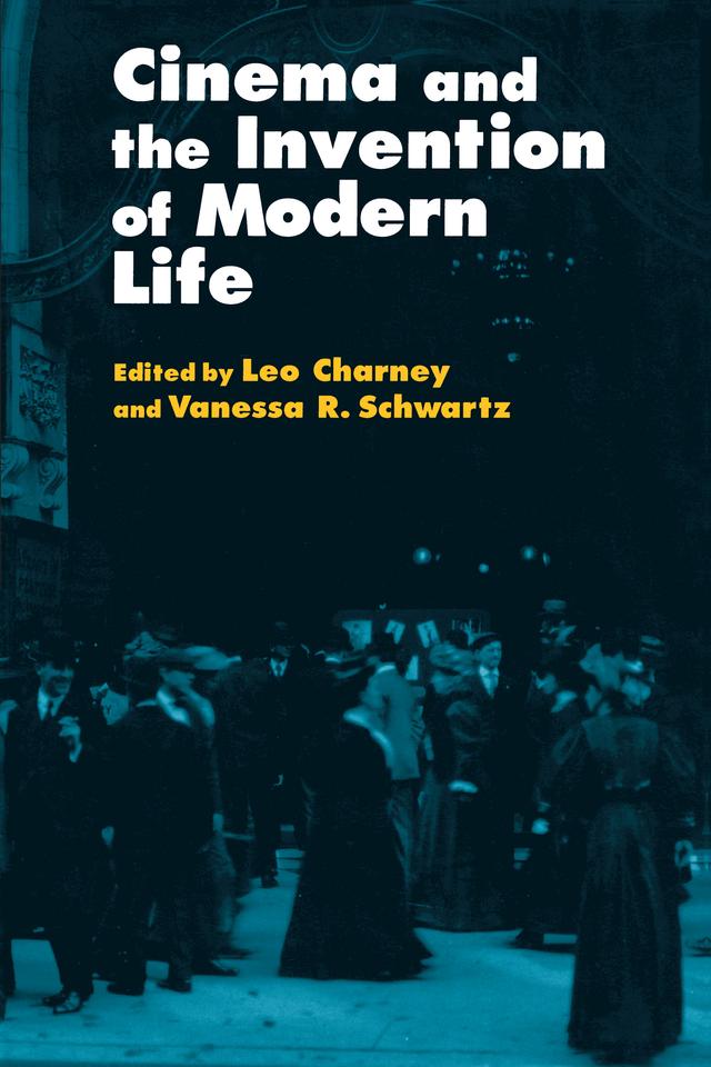 Cinema and the Invention of Modern Life by Leo Charney, Vanessa R. Schwartz