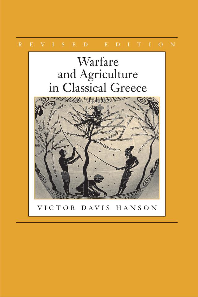 Warfare and Agriculture in Classical Greece, Revised edition by Victor Davis Hanson
