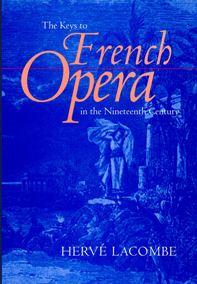 The Keys to French Opera in the Nineteenth Century by Hervé Lacombe