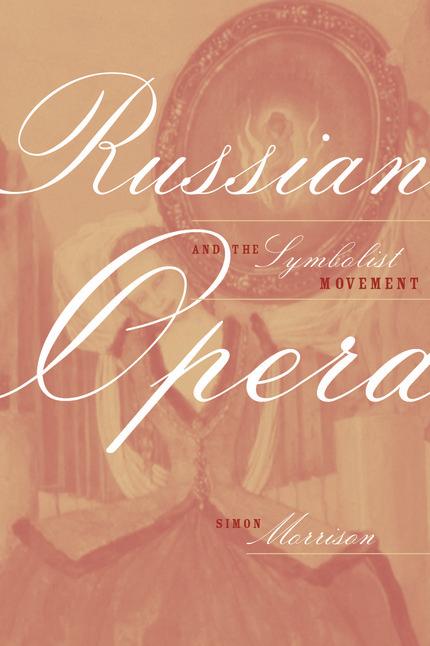 Russian Opera and the Symbolist Movement by Simon Morrison