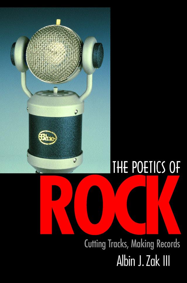 The Poetics of Rock by Albin J. Zak III
