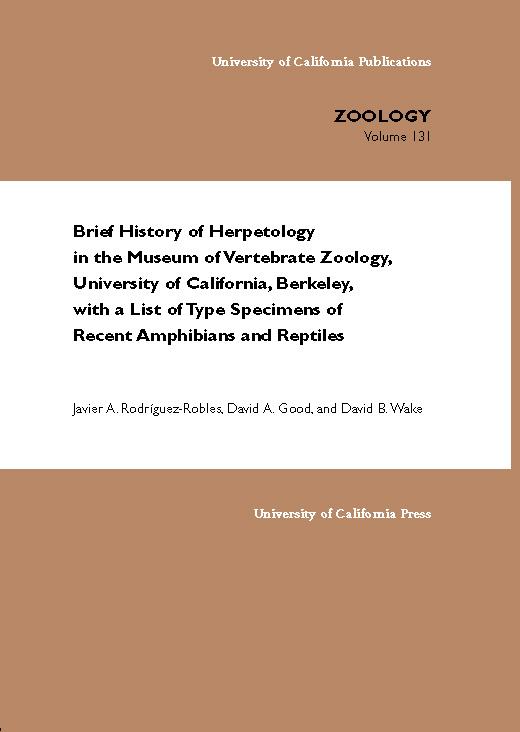 Brief History of Herpetology in the Museum of Vertebrate Zoology, University of California, Berkeley, with a List of Type Specimens of Recent Amphibians and Reptiles by David A. Good, David B. Wake, Javier A. Rodriguez-Robles