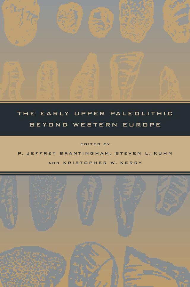 The Early Upper Paleolithic beyond Western Europe by Kristopher W. Kerry, P. Jeffrey Brantingham, Steven L. Kuhn