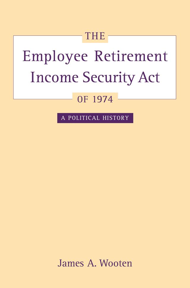 The Employee Retirement Income Security Act of 1974 by James Wooten