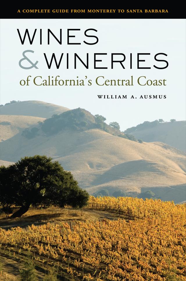 Wines and Wineries of California’s Central Coast by William A. Ausmus