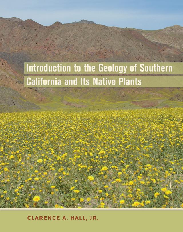 Introduction to the Geology of Southern California and Its Native Plants by Clarence A. Hall Jr.