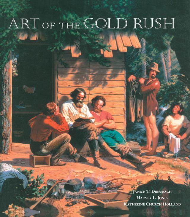 Art of the Gold Rush by Harvey L. Jones, Janice T. Driesbach, Katherine Church Holland