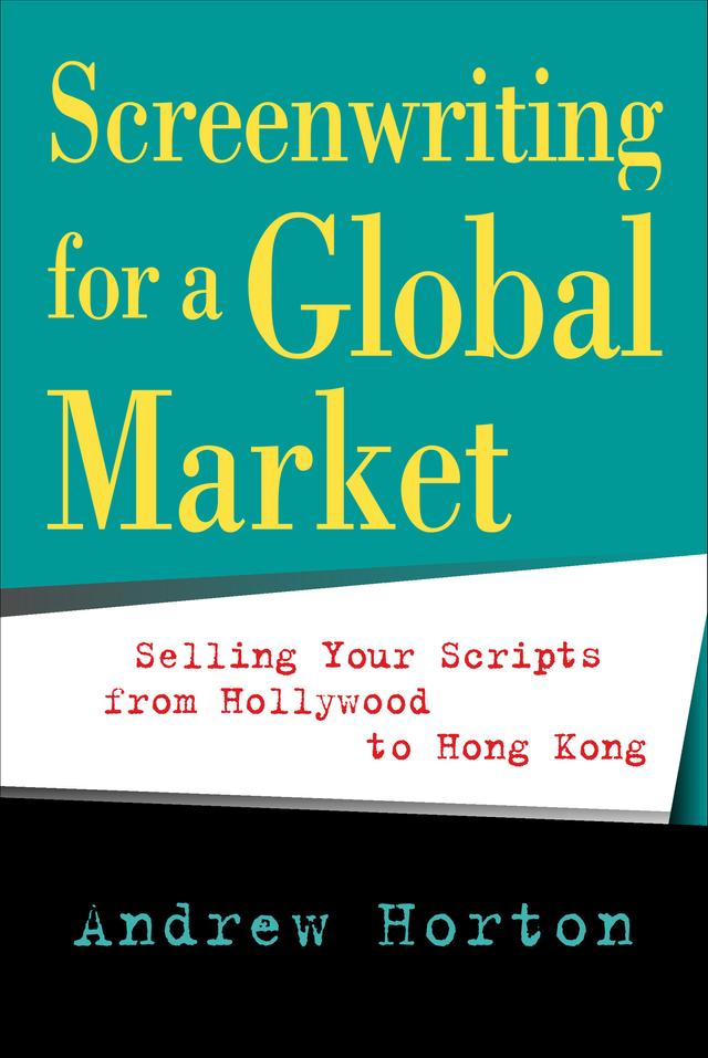 Screenwriting for a Global Market by Andrew Horton