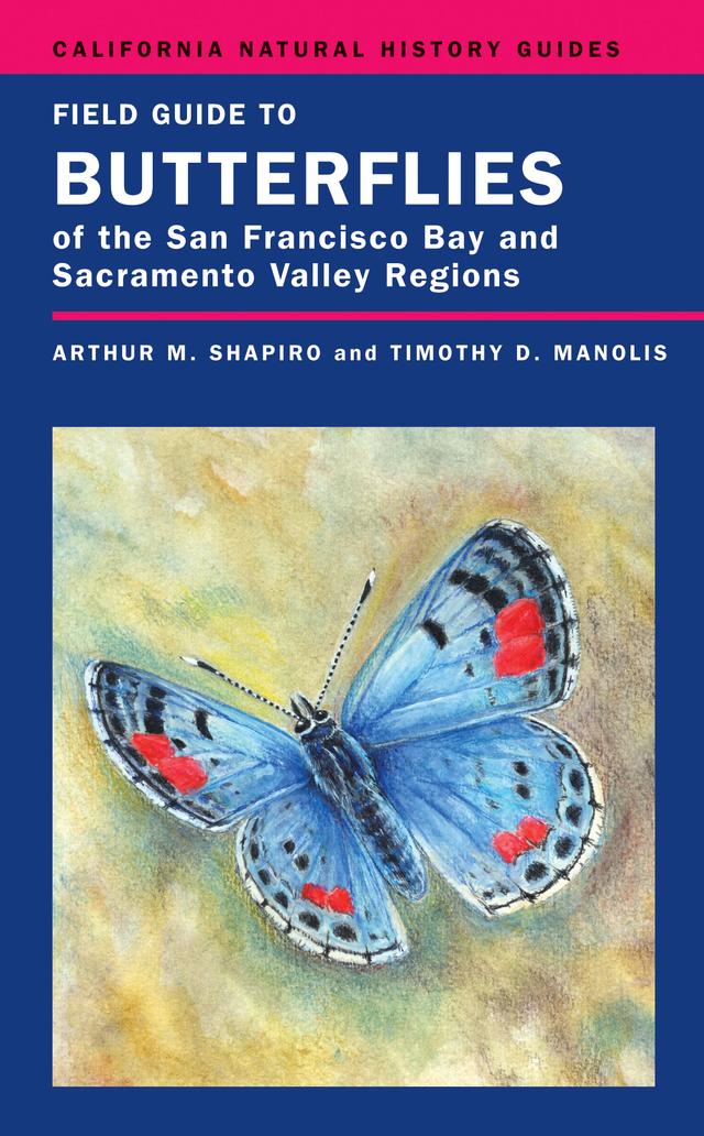 Field Guide to Butterflies of the San Francisco Bay and Sacramento Valley Regions by Dr. Arthur Shapiro