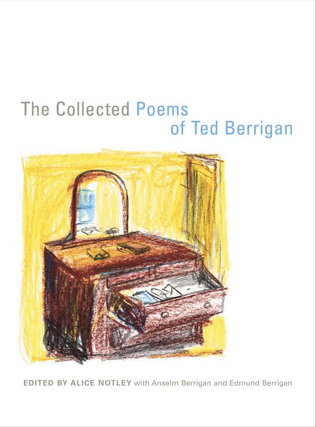 The Collected Poems of Ted Berrigan by Alice Notley, Anselm Berrigan, Edmund Berrigan, Ted Berrigan