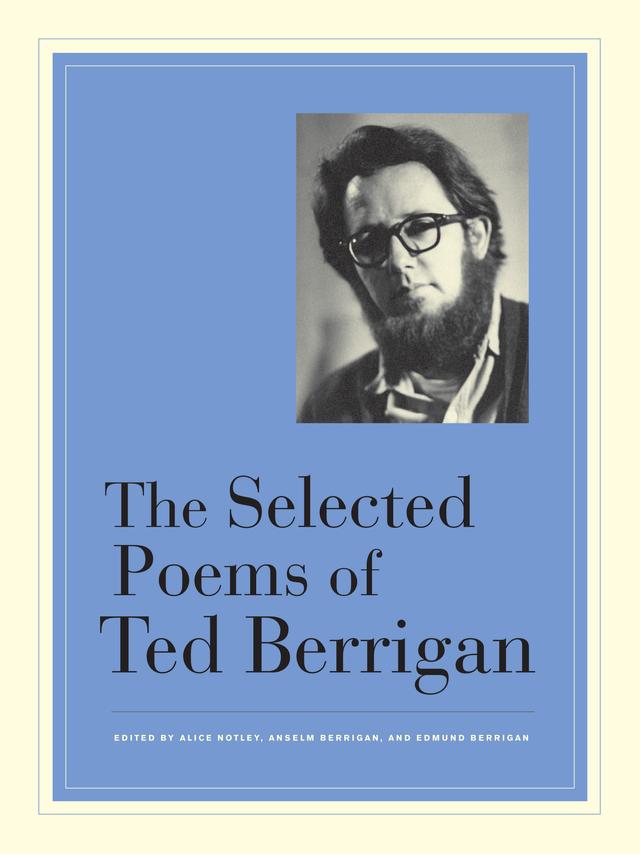 The Selected Poems of Ted Berrigan by Alice Notley, Anselm Berrigan, Edmund Berrigan, Ted Berrigan
