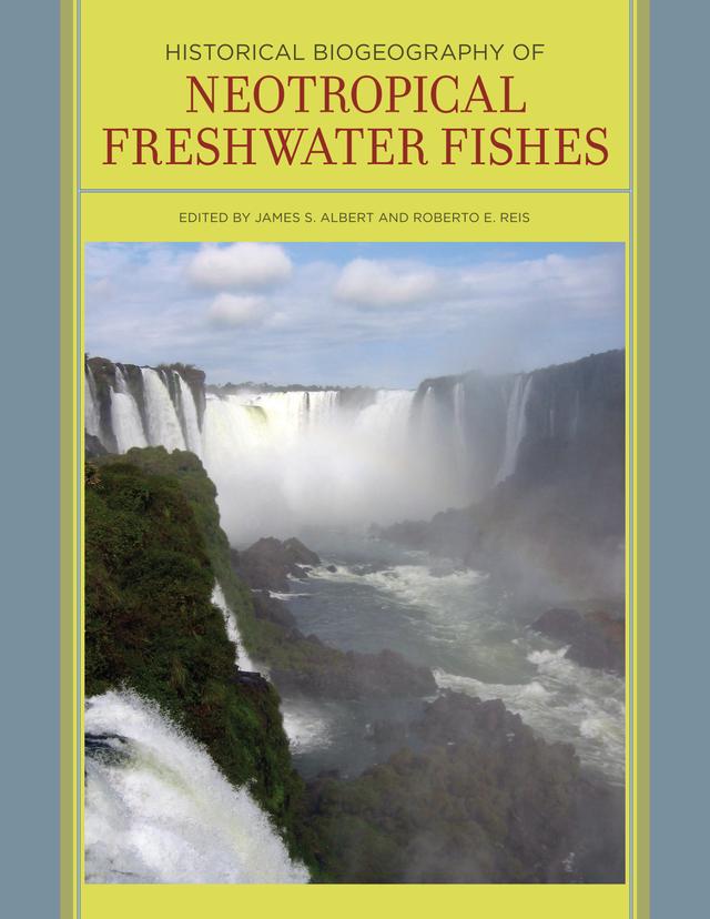 Historical Biogeography of Neotropical Freshwater Fishes by James S. Albert, Roberto Reis