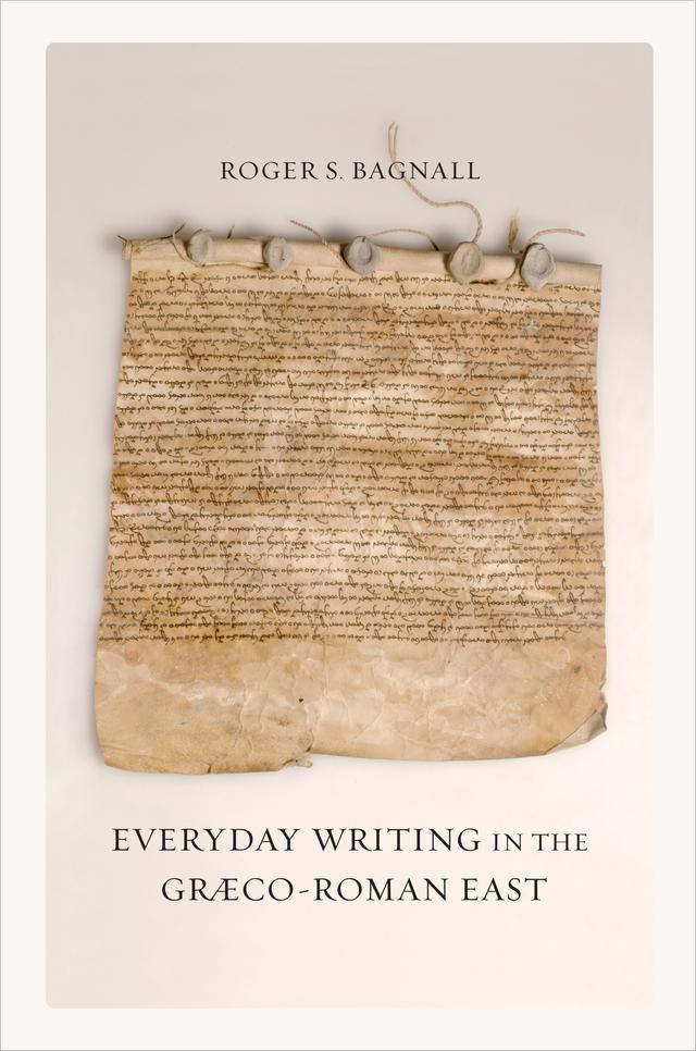 Everyday Writing in the Graeco-Roman East by Roger S. Bagnall