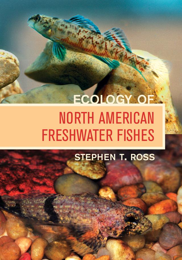 Ecology of North American Freshwater Fishes by Stephen T. Ross Ph. D.