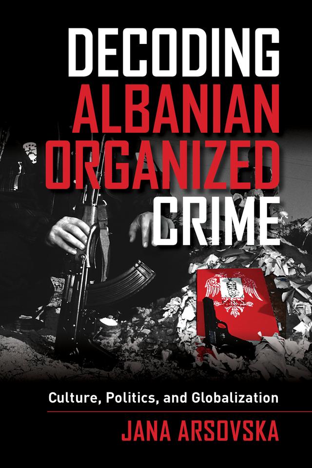 Decoding Albanian Organized Crime by Jana Arsovska