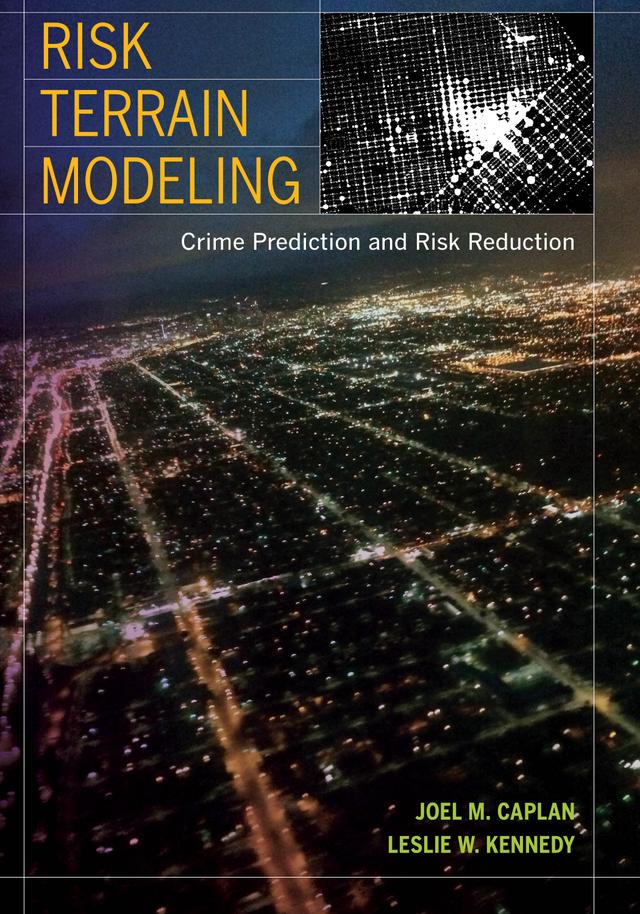 Risk Terrain Modeling by Joel M. Caplan, Leslie W. Kennedy