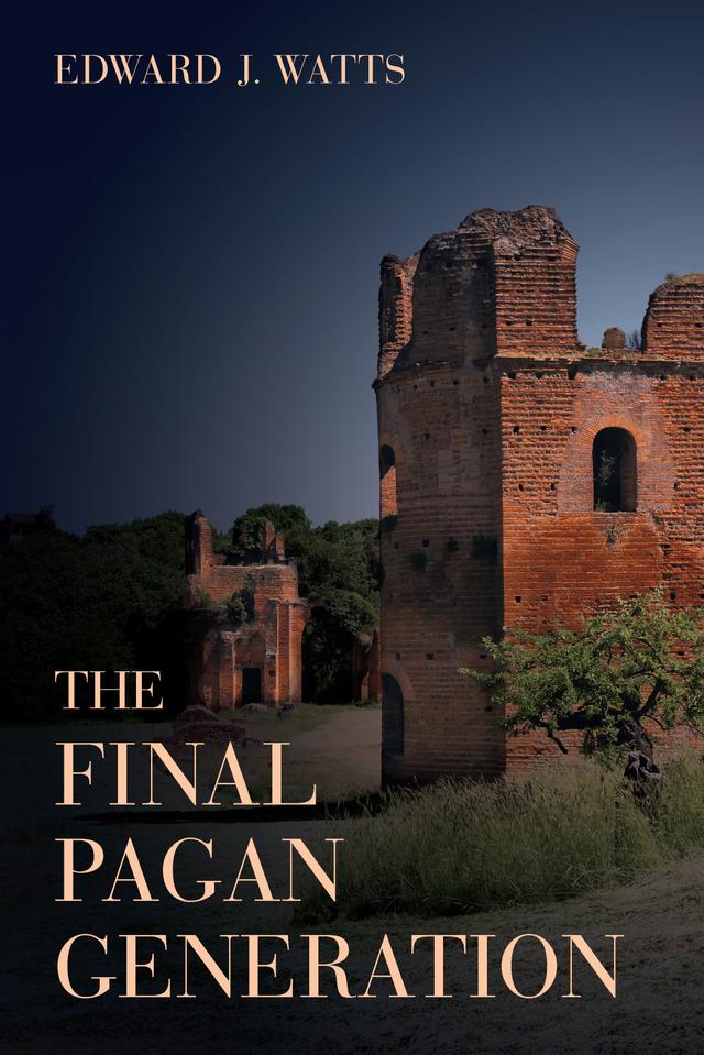 The Final Pagan Generation by Edward J. Watts