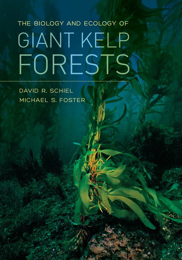The Biology and Ecology of Giant Kelp Forests by David R. Schiel, Michael S. Foster