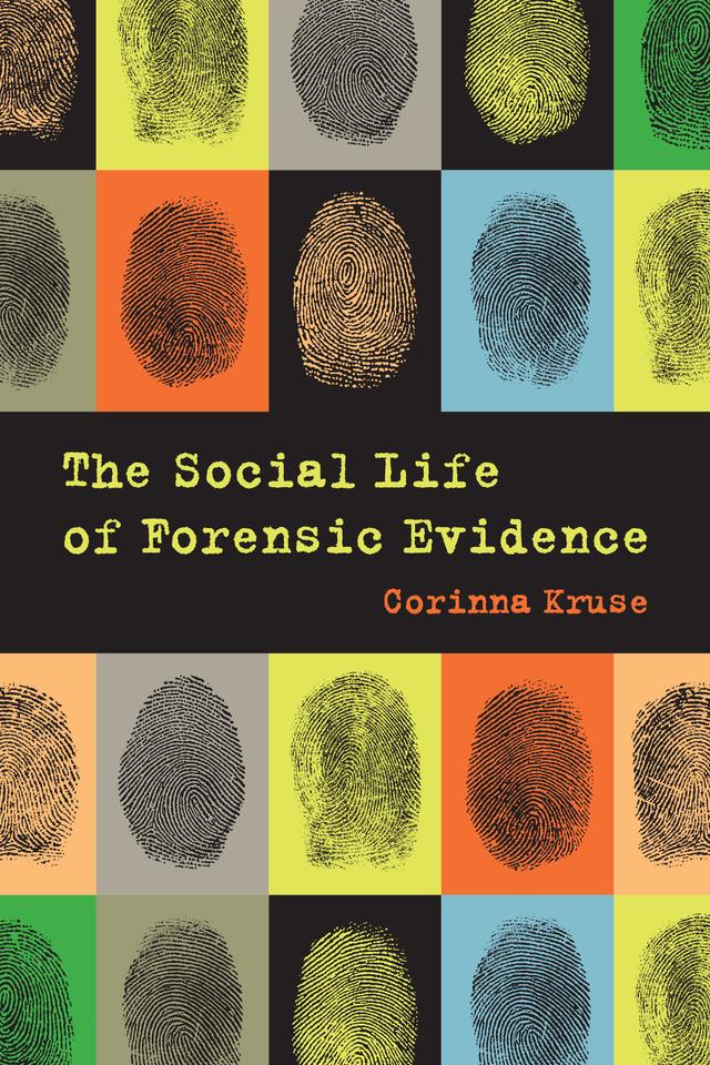 The Social Life of Forensic Evidence by Corinna Kruse
