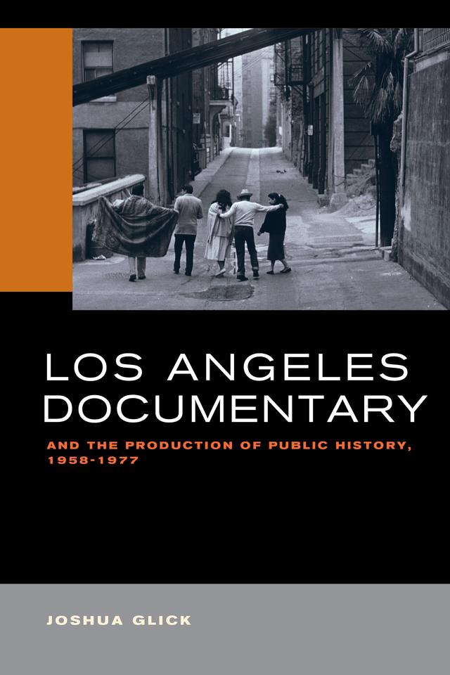 Los Angeles Documentary and the Production of Public History, 1958-1977 by Joshua Glick