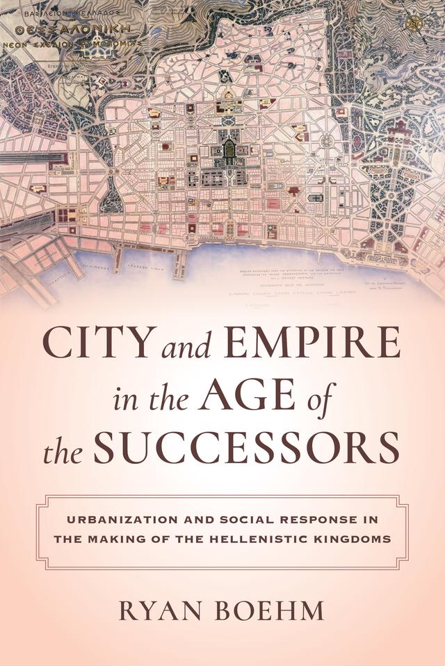 City and Empire in the Age of the Successors by Ryan Boehm
