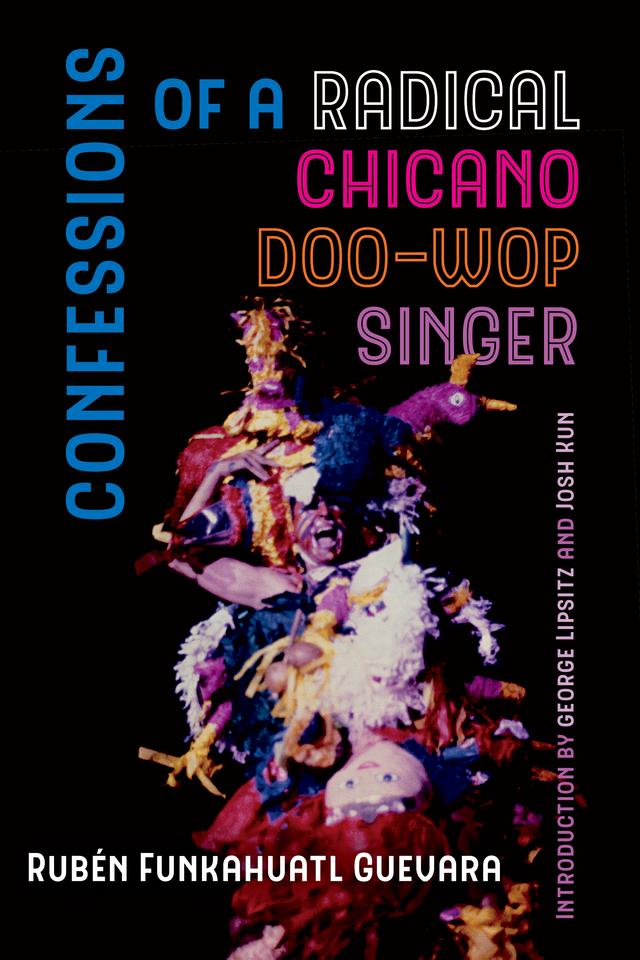Confessions of a Radical Chicano Doo-Wop Singer by Rubén Funkahuatl Guevara