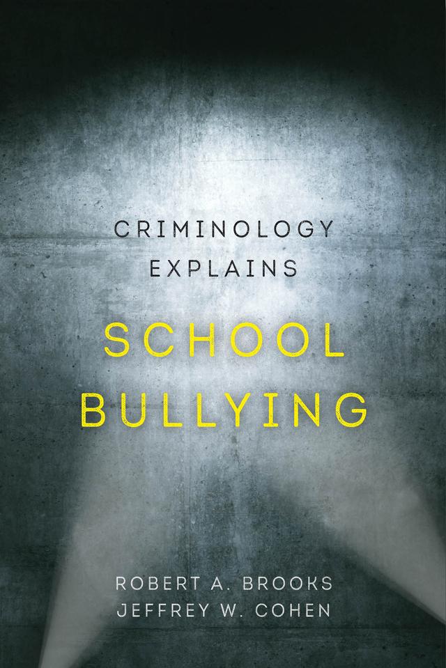 Criminology Explains School Bullying by Jeffrey W. Cohen, Robert A. Brooks