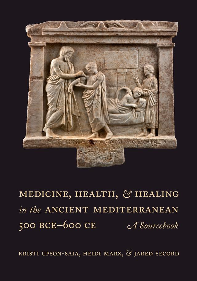 Medicine, Health, and Healing in the Ancient Mediterranean (500 BCE–600 CE) by Kristi Upson-Saia