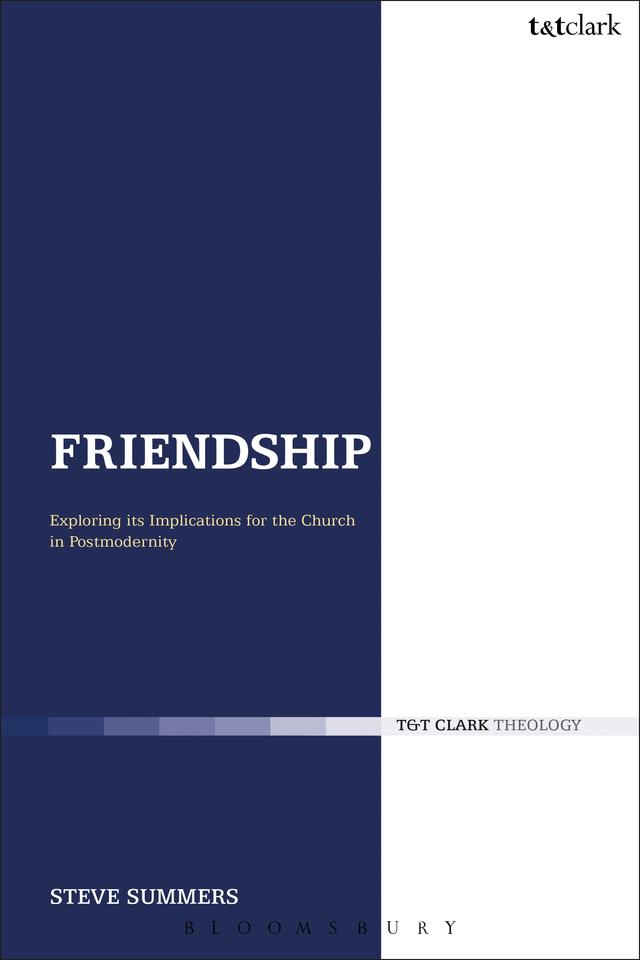 Friendship: Exploring its Implications for the Church in Postmodernity by Steve Summers