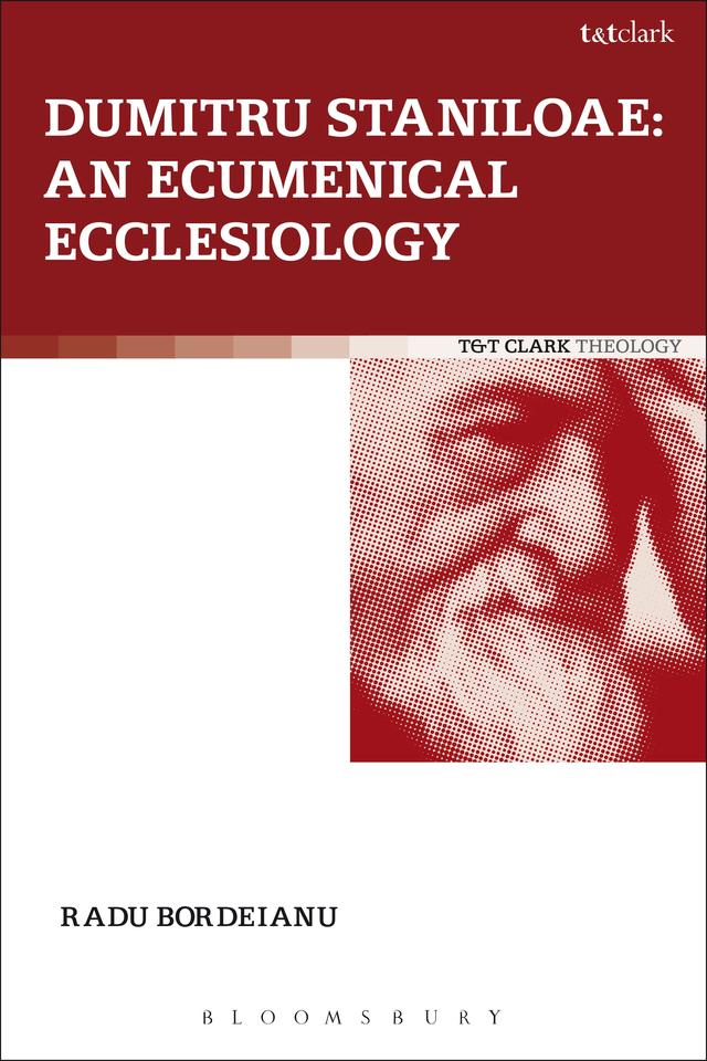 Dumitru Staniloae: An Ecumenical Ecclesiology by Radu Bordeianu