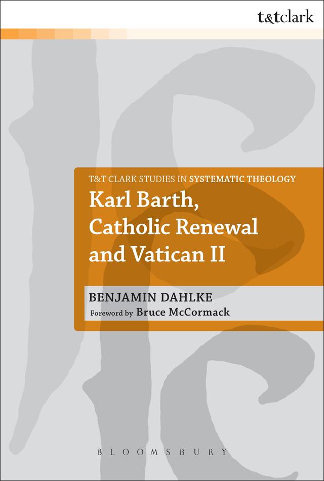 Karl Barth, Catholic Renewal and Vatican II by Benjamin Dahlke
