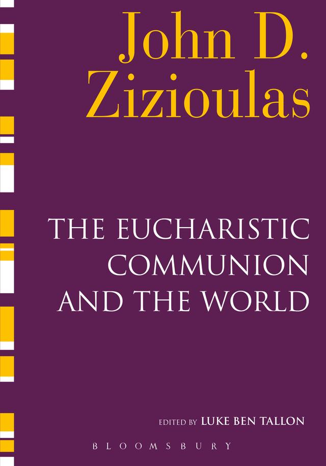 The Eucharistic Communion and the World by John D. Zizioulas, Luke Ben Tallon