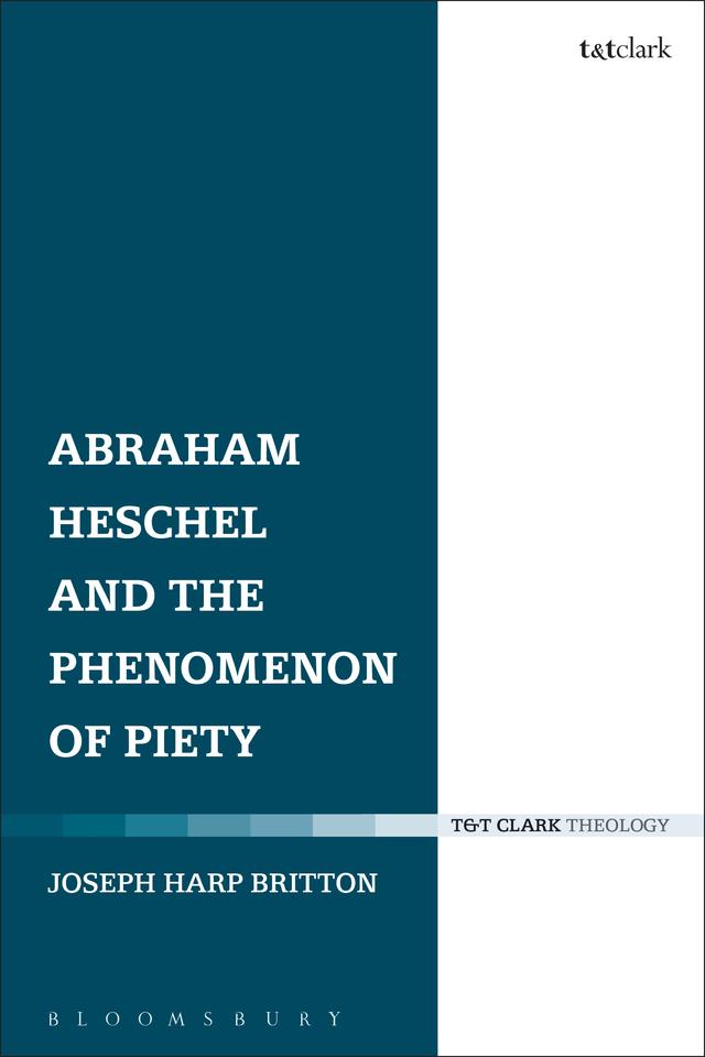 Abraham Heschel and the Phenomenon of Piety by Joseph Harp Britton