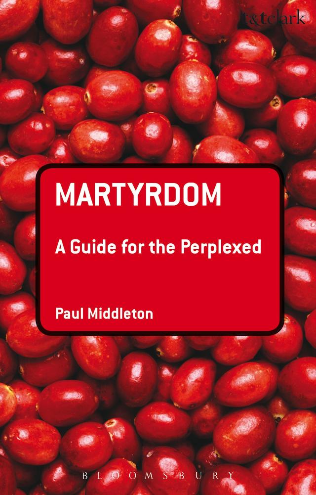 Martyrdom: A Guide for the Perplexed by Paul Middleton