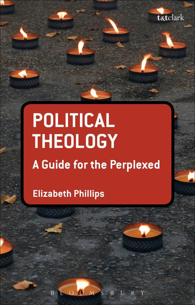Political Theology: A Guide for the Perplexed by Elizabeth Phillips