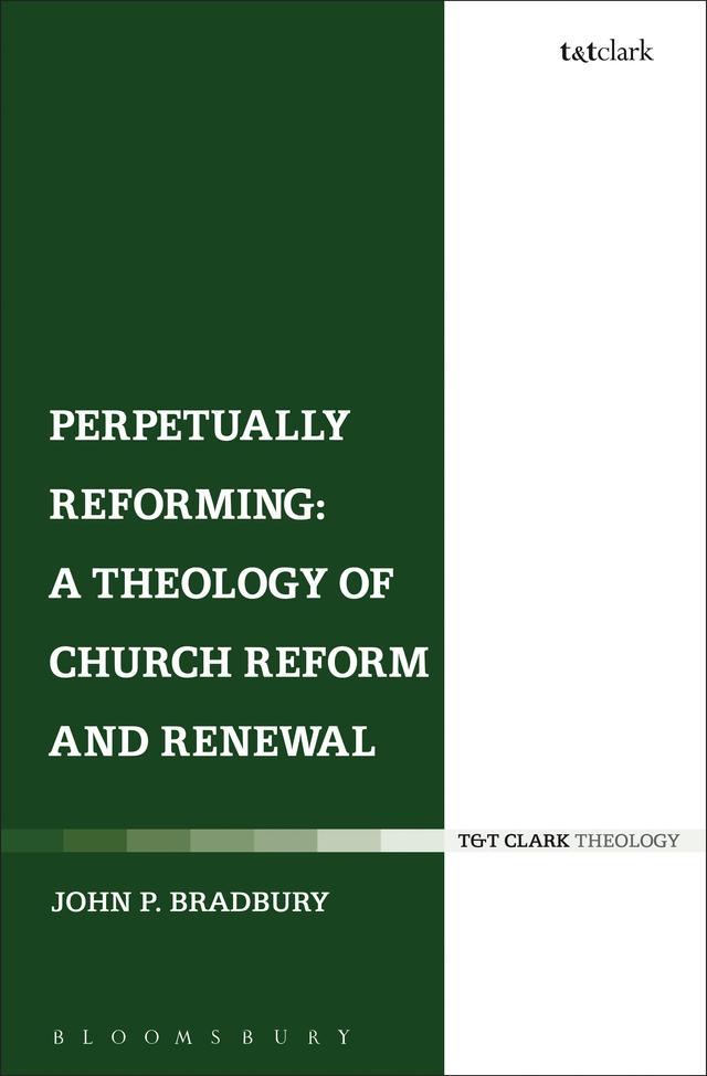 Perpetually Reforming: A Theology of Church Reform and Renewal by John P. Bradbury