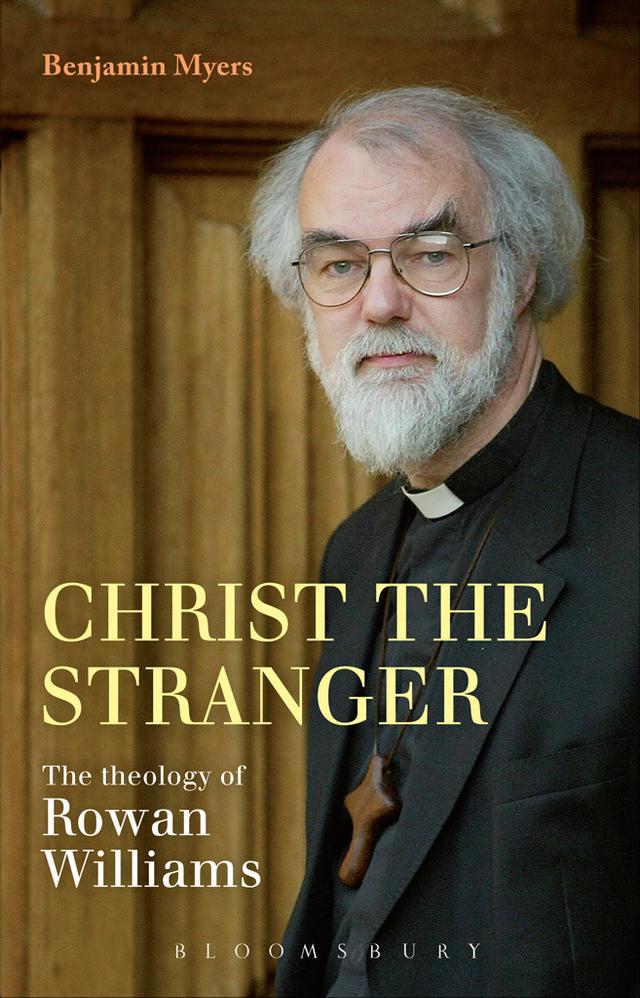 Christ the Stranger: The Theology of Rowan Williams by Benjamin Myers