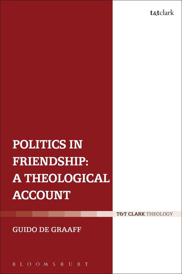 Politics in Friendship: A Theological Account by Guido de Graaff