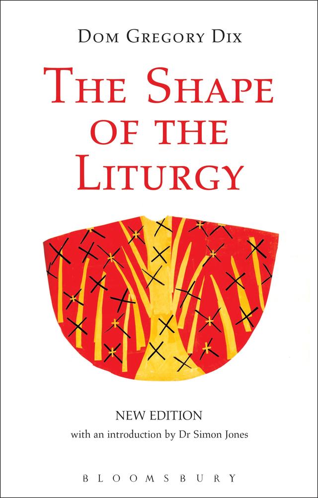 The Shape of the Liturgy, New Edition by Dom Gregory Dix