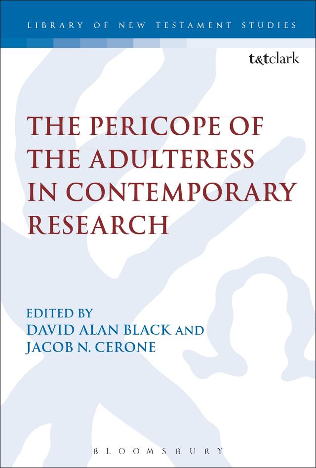 The Pericope of the Adulteress in Contemporary Research by David Alan Black, Jacob N. Cerone