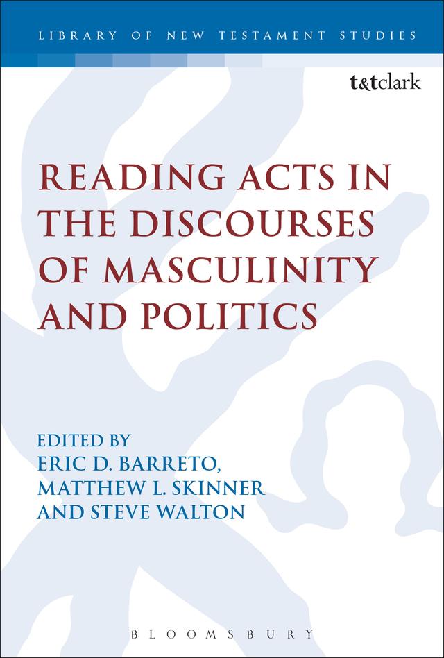 Reading Acts in the Discourses of Masculinity and Politics by Eric Barreto, Matthew L. Skinner, Steve Walton