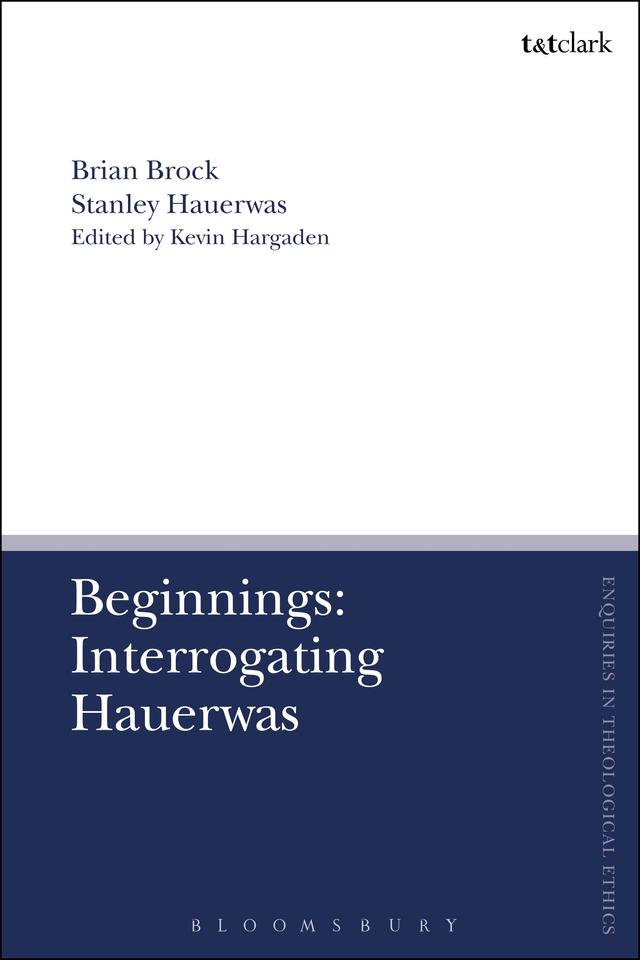 Beginnings: Interrogating Hauerwas by Brian Brock, Kevin Hargaden, Stanley Hauerwas