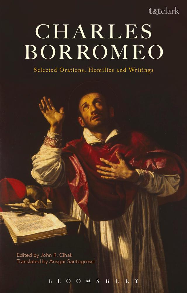 Charles Borromeo: Selected Orations, Homilies and Writings by Ansgar Santogrossi, Charles Borromeo, John R. Cihak