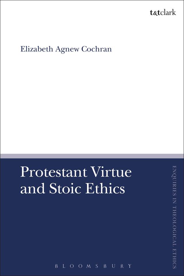 Protestant Virtue and Stoic Ethics by Elizabeth Agnew Cochran