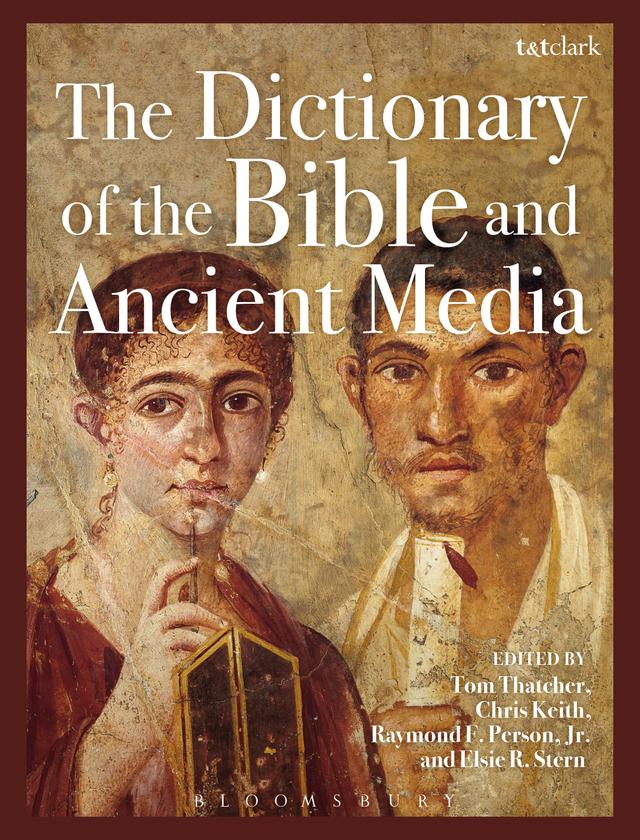 The Dictionary of the Bible and Ancient Media by Chris Keith, Elsie R. Stern, Raymond F. Person, Jr., Tom Thatcher