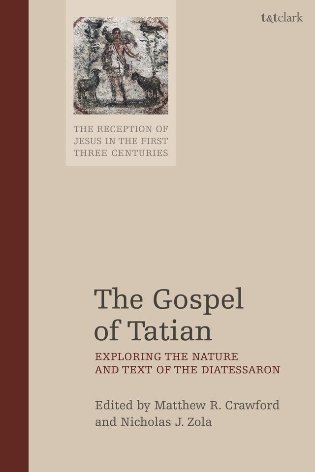 The Gospel of Tatian by Matthew R. Crawford, Nicholas J. Zola