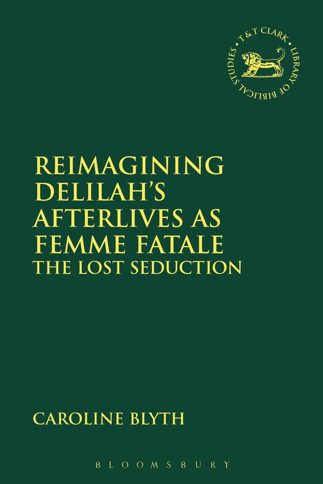 Reimagining Delilah’s Afterlives as Femme Fatale by Caroline Blyth