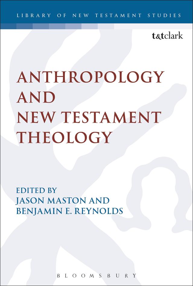 Anthropology and New Testament Theology by Benjamin E. Reynolds, Jason Maston