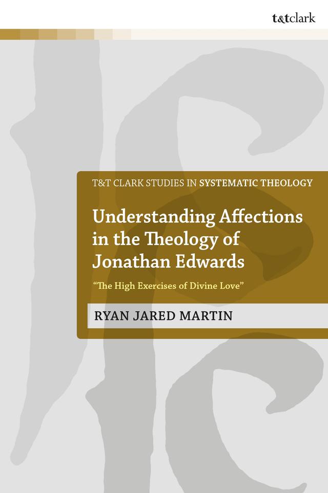 Understanding Affections in the Theology of Jonathan Edwards by Ryan J. Martin